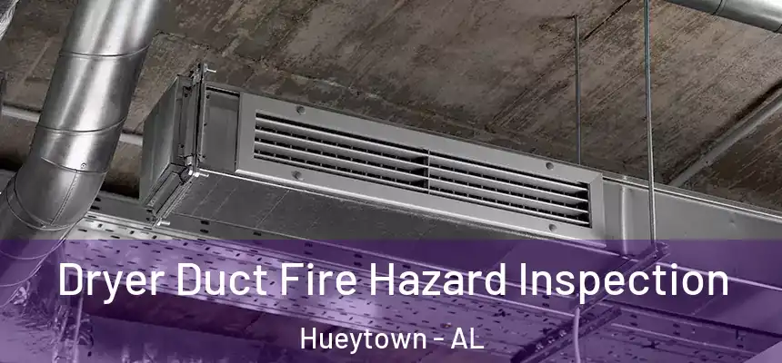  Dryer Duct Fire Hazard Inspection Hueytown - AL